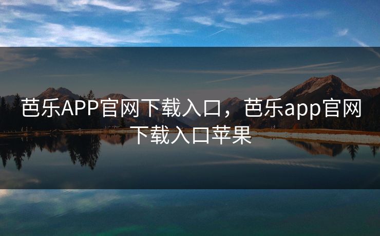 芭乐APP官网下载入口，芭乐app官网下载入口苹果